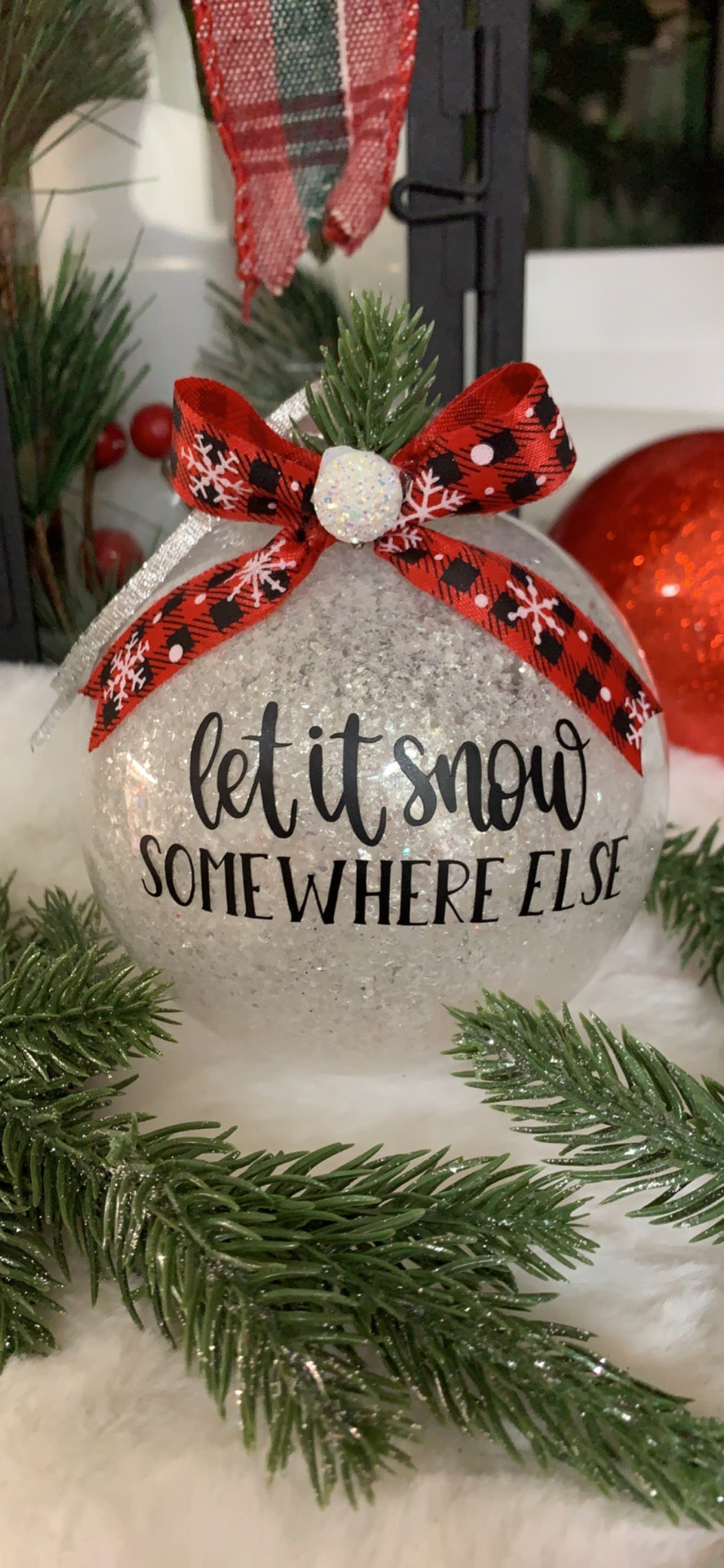 Jumbo Christmas Ornament- "Let it Snow Somewhere Else"