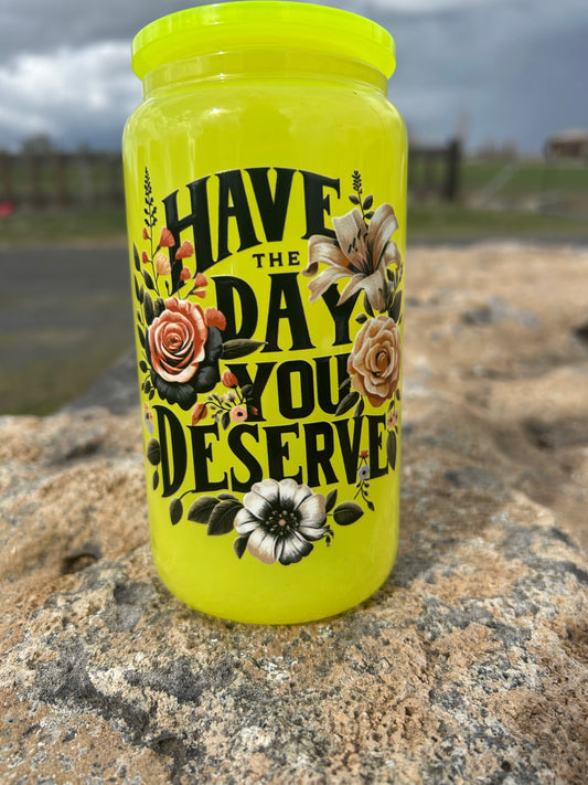 16oz Day You Deserve Glass Can